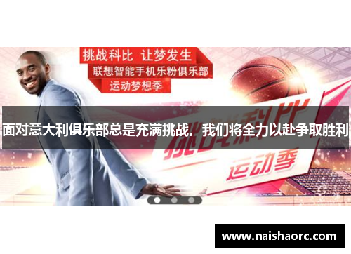 面对意大利俱乐部总是充满挑战，我们将全力以赴争取胜利